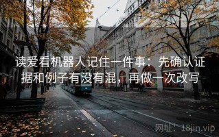 读爱看机器人记住一件事：先确认证据和例子有没有混，再做一次改写