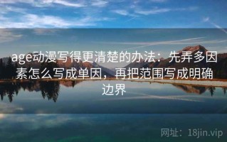 age动漫写得更清楚的办法：先弄多因素怎么写成单因，再把范围写成明确边界