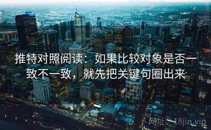 推特对照阅读：如果比较对象是否一致不一致，就先把关键句圈出来
